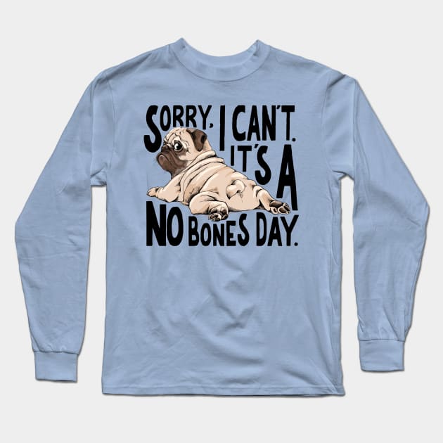 Sorry I Can't It's A No Bones Day Pug Long Sleeve T-Shirt by Pretty Phoxie LLC